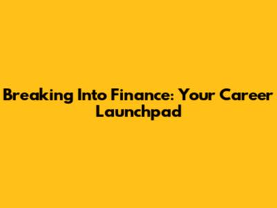 Breaking Into Finance: Your Career Launchpad