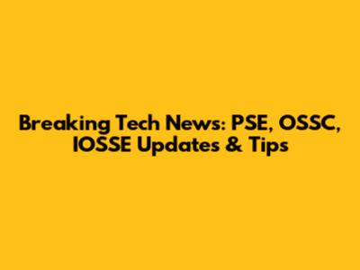 Breaking Tech News: PSE, OSSC, IOSSE Updates & Tips
