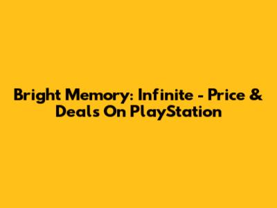 Bright Memory: Infinite - Price & Deals On PlayStation