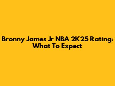 Bronny James Jr NBA 2K25 Rating: What To Expect