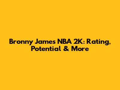 Bronny James NBA 2K: Rating, Potential & More