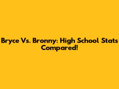Bryce Vs. Bronny: High School Stats Compared!