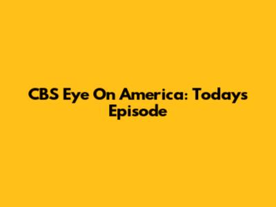CBS Eye On America: Today's Episode