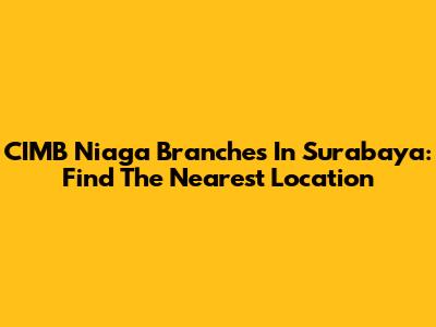 CIMB Niaga Branches In Surabaya: Find The Nearest Location