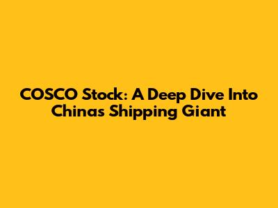 COSCO Stock: A Deep Dive Into China's Shipping Giant