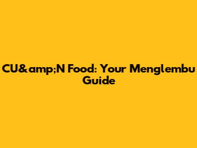 CU&amp;N Food: Your Menglembu Guide