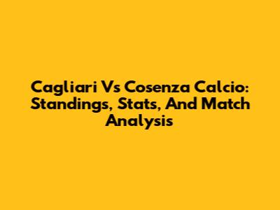 Cagliari Vs Cosenza Calcio: Standings, Stats, And Match Analysis