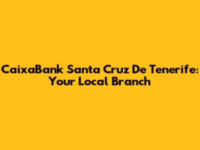 CaixaBank Santa Cruz De Tenerife: Your Local Branch