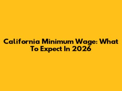 California Minimum Wage: What To Expect In 2026
