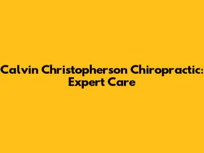 Calvin Christopherson Chiropractic: Expert Care