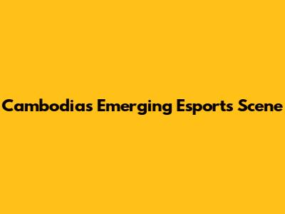 Cambodia's Emerging Esports Scene