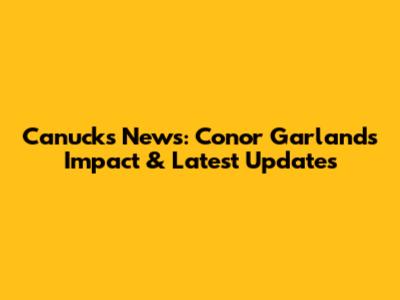 Canucks News: Conor Garland's Impact & Latest Updates