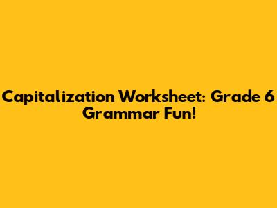 Capitalization Worksheet: Grade 6 Grammar Fun!