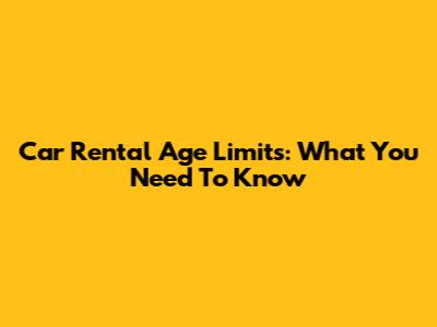 Car Rental Age Limits: What You Need To Know