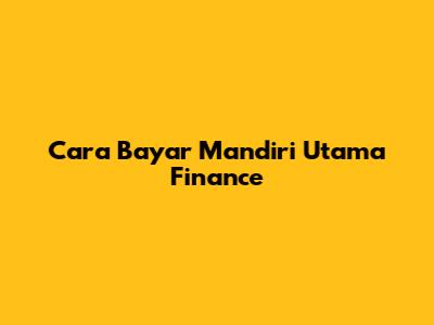 Cara Bayar Mandiri Utama Finance