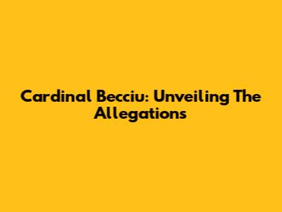 Cardinal Becciu: Unveiling The Allegations