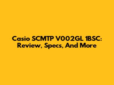 Casio SCMTP V002GL 1BSC: Review, Specs, And More