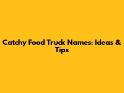 Catchy Food Truck Names: Ideas & Tips