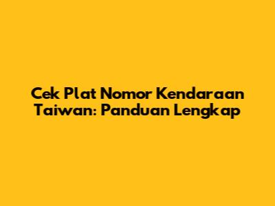 Cek Plat Nomor Kendaraan Taiwan: Panduan Lengkap