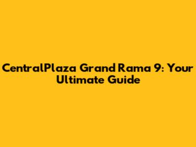 CentralPlaza Grand Rama 9: Your Ultimate Guide