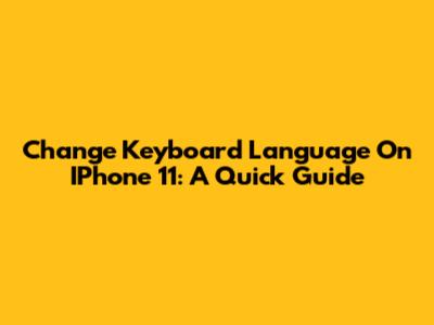 Change Keyboard Language On IPhone 11: A Quick Guide