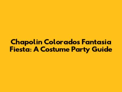Chapolin Colorado's Fantasia Fiesta: A Costume Party Guide