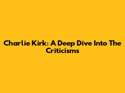 Charlie Kirk: A Deep Dive Into The Criticisms