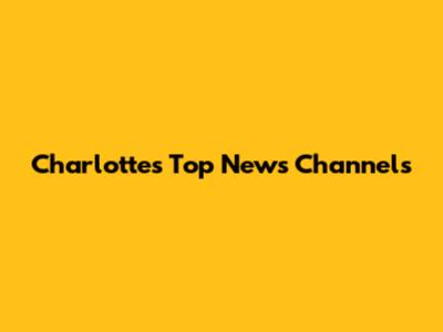 Charlotte's Top News Channels