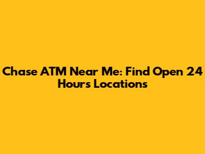 Chase ATM Near Me: Find Open 24 Hours Locations