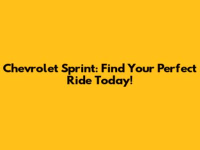 Chevrolet Sprint: Find Your Perfect Ride Today!