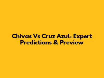 Chivas Vs Cruz Azul: Expert Predictions & Preview