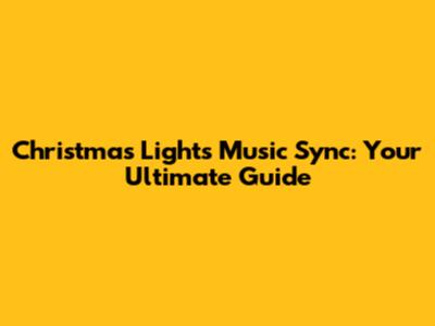 Christmas Lights Music Sync: Your Ultimate Guide