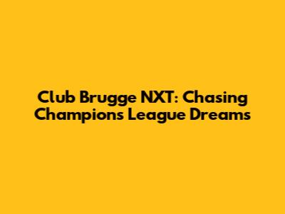Club Brugge NXT: Chasing Champions League Dreams
