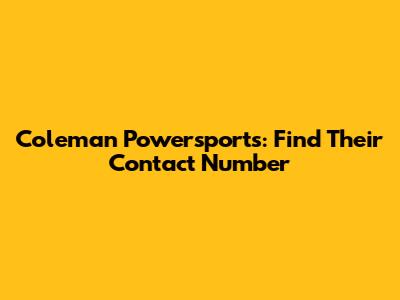 Coleman Powersports: Find Their Contact Number