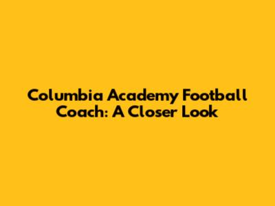 Columbia Academy Football Coach: A Closer Look