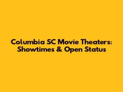 Columbia SC Movie Theaters: Showtimes & Open Status