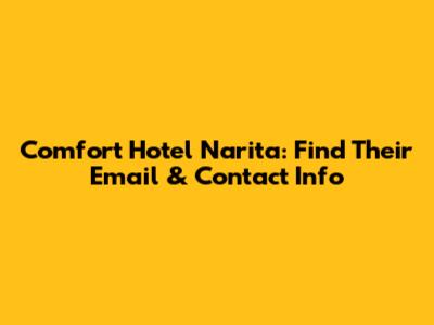 Comfort Hotel Narita: Find Their Email & Contact Info