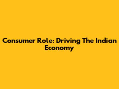 Consumer Role: Driving The Indian Economy