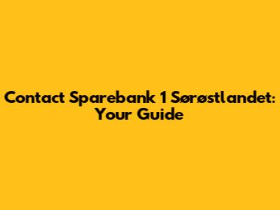Contact Sparebank 1 Sørøstlandet: Your Guide