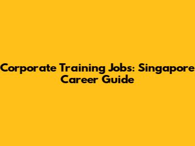 Corporate Training Jobs: Singapore Career Guide