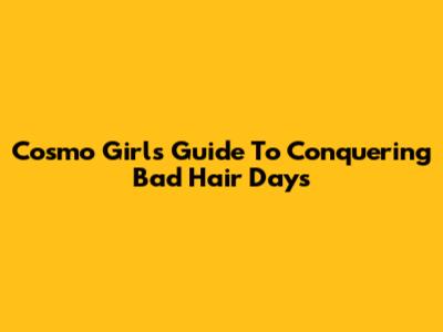 Cosmo Girl's Guide To Conquering Bad Hair Days