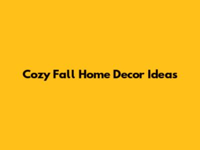 Cozy Fall Home Decor Ideas