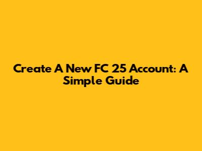 Create A New FC 25 Account: A Simple Guide
