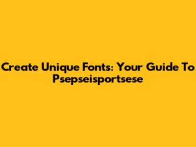 Create Unique Fonts: Your Guide To Psepseisportsese
