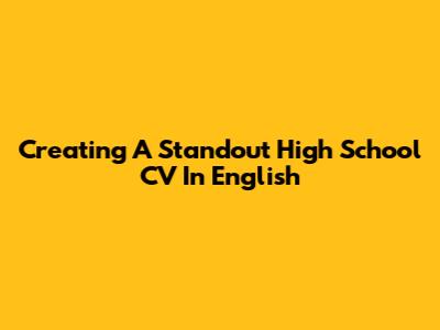Creating A Standout High School CV In English