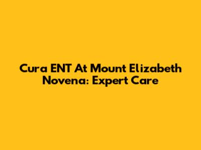 Cura ENT At Mount Elizabeth Novena: Expert Care