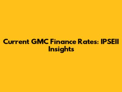 Current GMC Finance Rates: IPSEII Insights