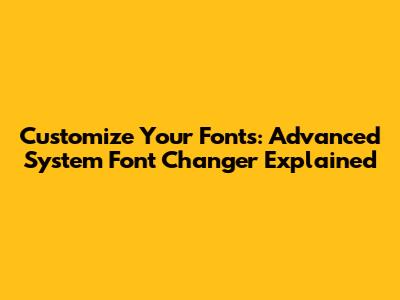 Customize Your Fonts: Advanced System Font Changer Explained