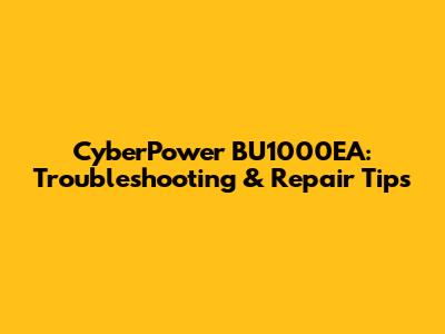 CyberPower BU1000EA: Troubleshooting & Repair Tips