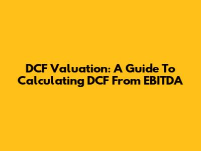 DCF Valuation: A Guide To Calculating DCF From EBITDA